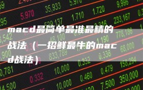 macd最简单最准最精的战法（一招鲜最牛的macd战法）