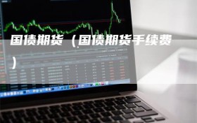 国债期货（国债期货手续费）