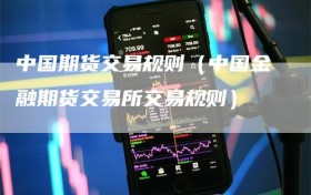 中国期货交易规则（中国金融期货交易所交易规则）