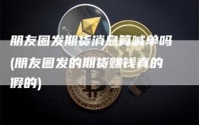 朋友圈发期货消息算喊单吗(朋友圈发的期货赚钱真的假的)