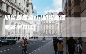 期货直播室to(期货直播室喊单直播)