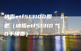 纳指etf513100股吧（纳指etf513100手续费）