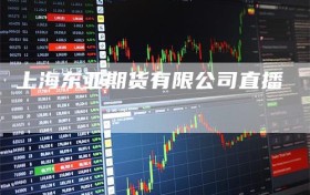 上海东亚期货有限公司直播