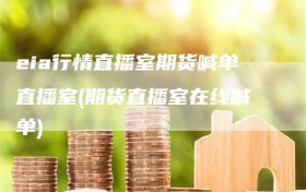eia行情直播室期货喊单直播室(期货直播室在线喊单)