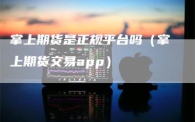 掌上期货是正规平台吗（掌上期货交易app）