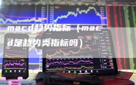 macd趋势指标（macd是趋势类指标吗）