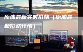 原油最新实时价格（原油最新价格行情）