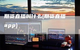 期货直播叫什么(期货直播app)