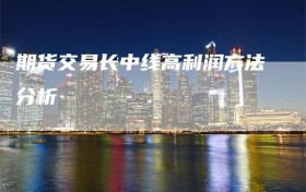 期货交易长中线高利润方法分析