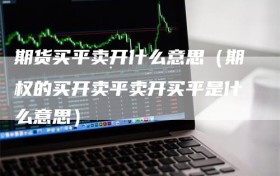 期货买平卖开什么意思（期权的买开卖平卖开买平是什么意思）