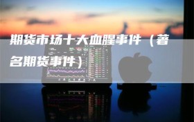 期货市场十大血腥事件（著名期货事件）