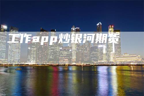 工作app炒银河期货