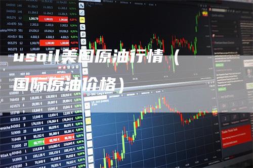 usoil美国原油行情（国际原油价格）