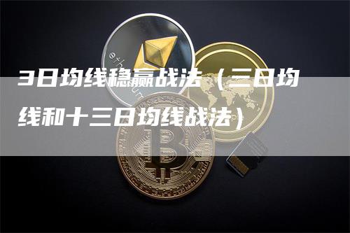 3日均线稳赢战法（三日均线和十三日均线战法）
