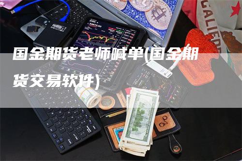 国金期货老师喊单(国金期货交易软件)