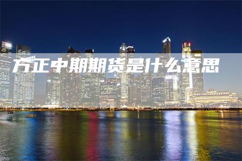 方正中期期货是什么意思