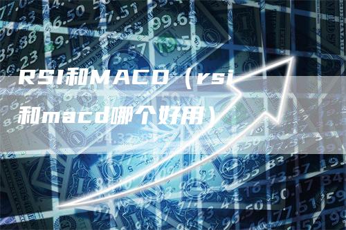 RSI和MACD（rsi和macd哪个好用）