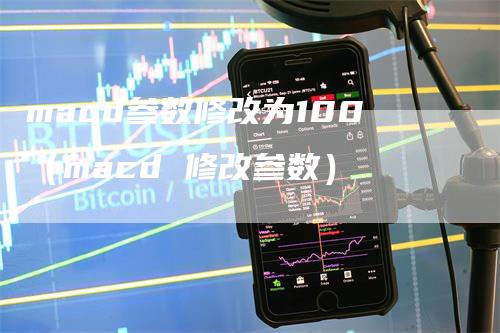 macd参数修改为100（macd 修改参数）