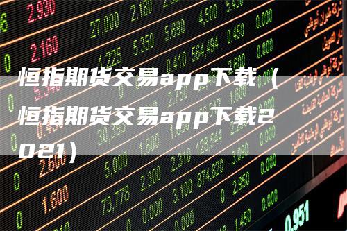 恒指期货交易app下载(恒指期货交易app下载2021)