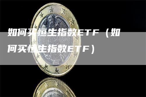 如何买恒生指数ETF（如何买恒生指数ETF）