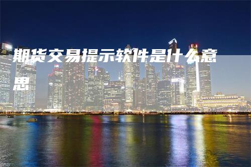 期货交易提示软件是什么意思
