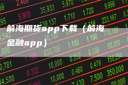 前海期货app下载(前海金融app)