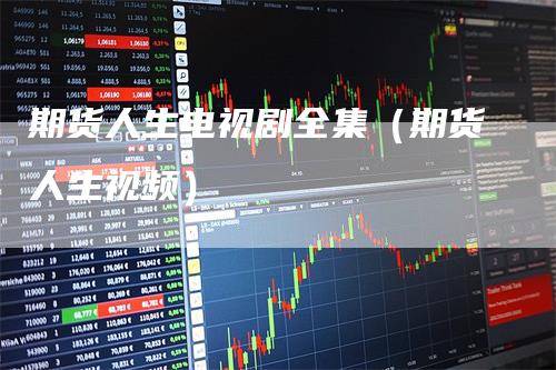期货人生电视剧全集（期货人生视频）