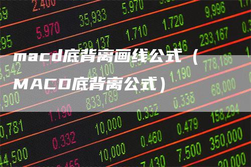macd底背离画线公式(MACD底背离公式)