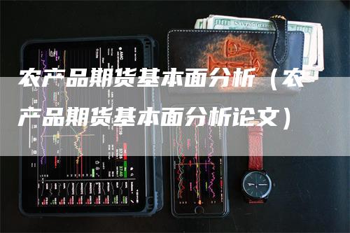 农产品期货基本面分析（农产品期货基本面分析论文）