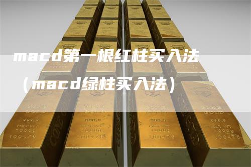 macd第一根红柱买入法(macd绿柱买入法)