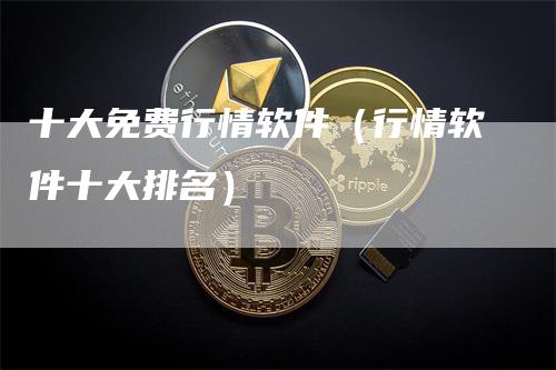 十大免费行情软件（行情软件十大排名）