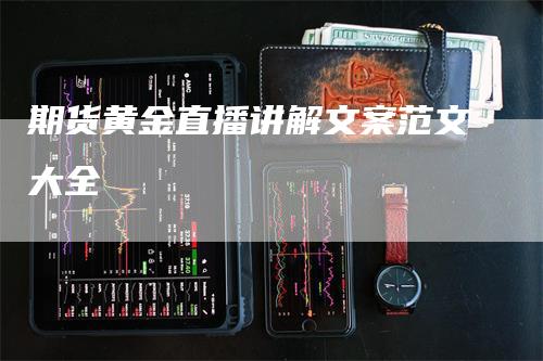 期货黄金直播讲解文案范文大全