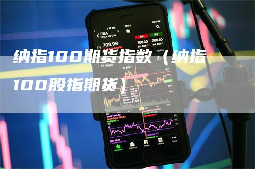 纳指100期货指数(纳指100股指期货)