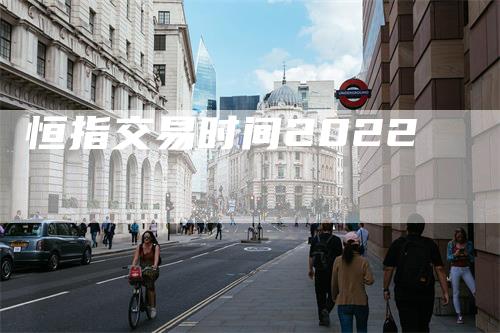 恒指交易时间2022