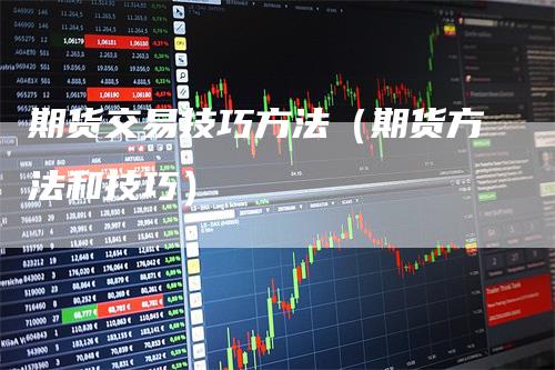 期货交易技巧方法（期货方法和技巧）