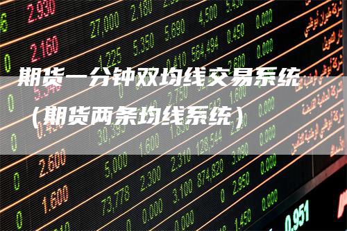 期货一分钟双均线交易系统（期货两条均线系统）