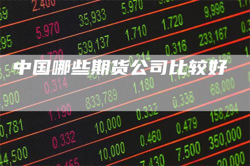 中国哪些期货公司比较好