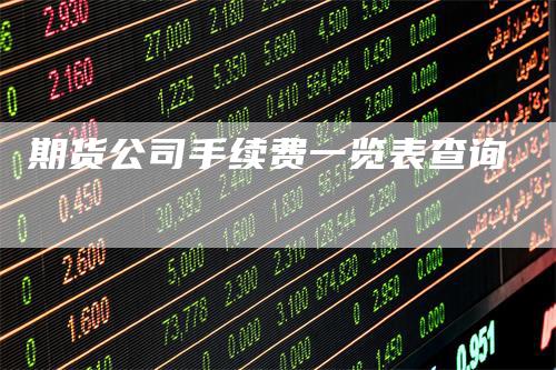 期货公司手续费一览表查询