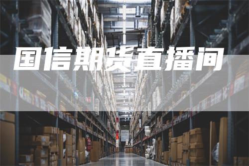国信期货直播间