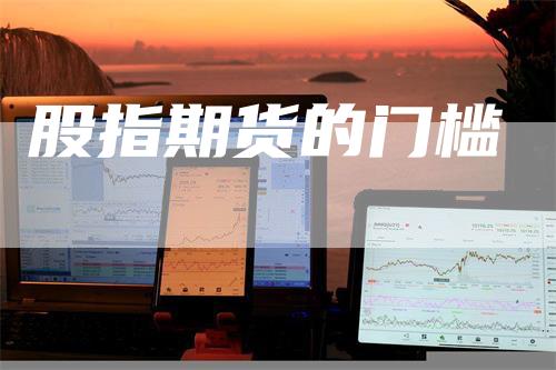 股指期货的门槛