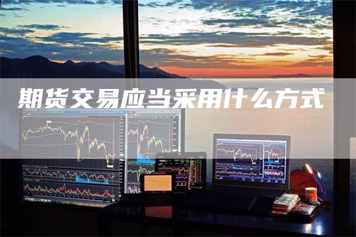 期货交易应当采用什么方式