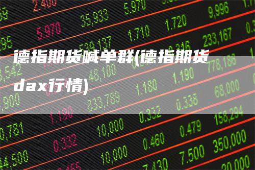 德指期货喊单群(德指期货dax行情)