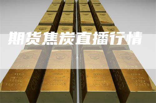 期货焦炭直播行情