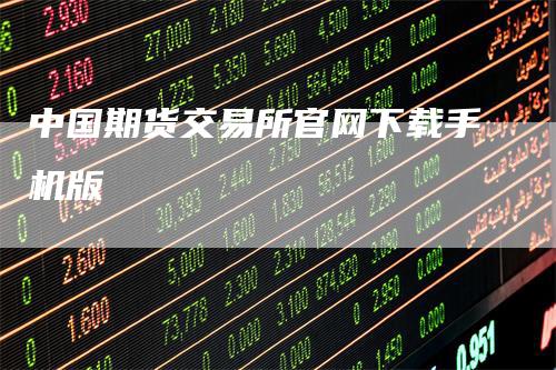 中国期货交易所官网下载手机版