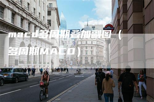 macd多周期叠加副图（多周期MACD）