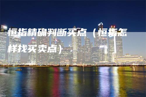 恒指精确判断买点（恒指怎样找买卖点）