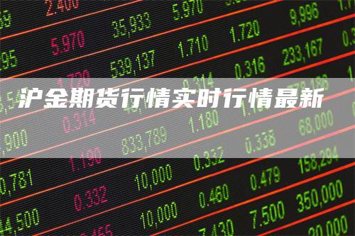 沪金期货行情实时行情最新