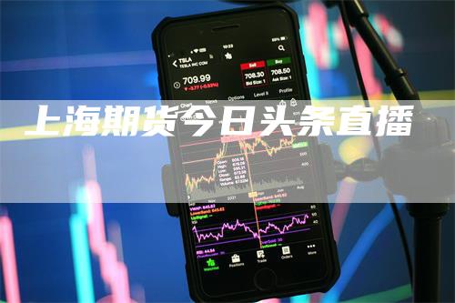 上海期货今日头条直播