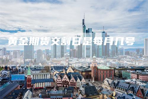 黄金期货交割日是每月几号
