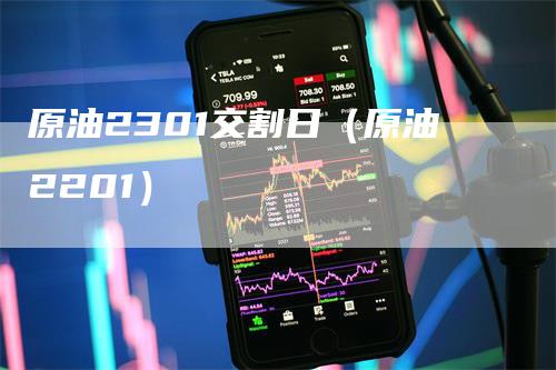 原油2301交割日（原油2201）